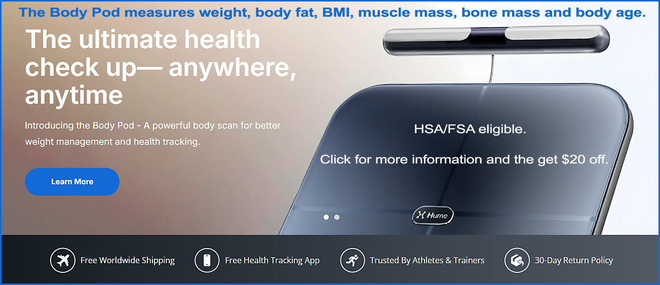 The Hume The Body Pod measures weight, body fat, BMI, muscle mass, bone mass and body age.